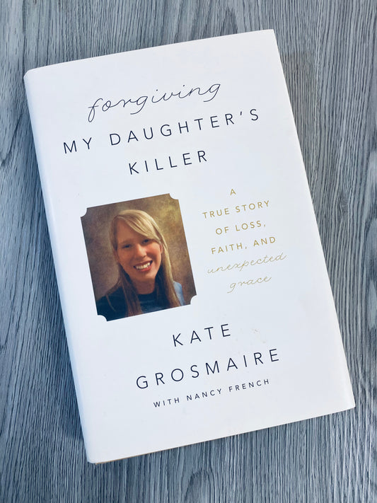 Forgiving my Daughters Killer: A True Story of Loss, Faith and Unexpected Grace by Kate Grosmaire-Hardcover