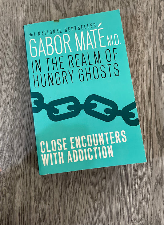 In the Realm of Hungry Ghosts: Close Encounters with Addiction by Gabor Mate M.D
