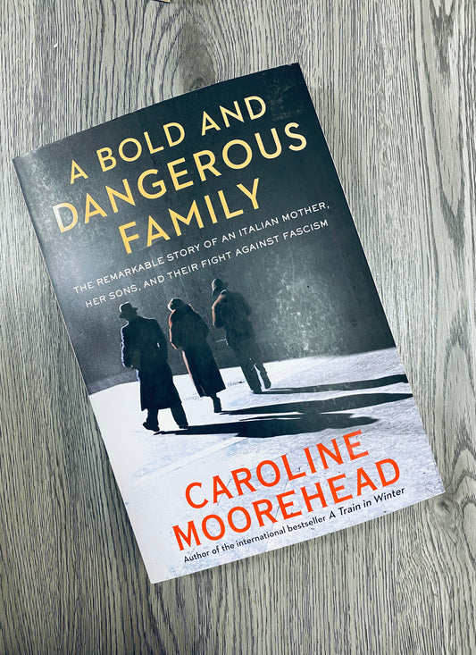A Bold and Dangerous Family:  The Remarkable Story of an Italian Mother, Her Two Sons, and Their Fight Against Fascism by Caroline Moorehead
