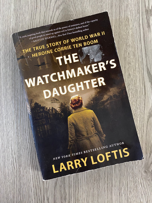 The Watchmaker's Daughter: The True Story of World War II Heroine Corrie ten Boom by Larry Loftis