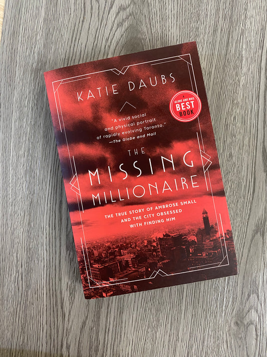 The Missing Millionaire: The True Story of Ambrose Small and the City Obsessed With Finding Him by Katie Daubs