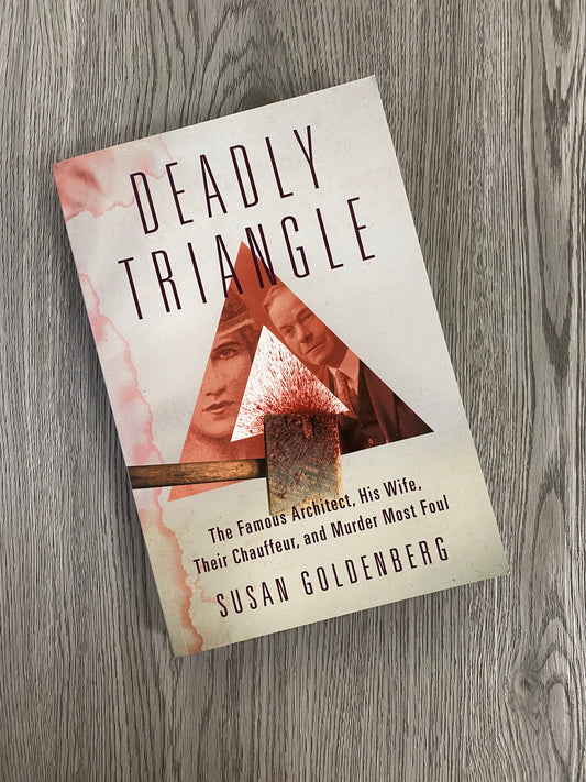Deadly Triangle:T he Famous Architect, His Wife, Their Chauffeur, and Murder Most Foul by Susan Goldenberg