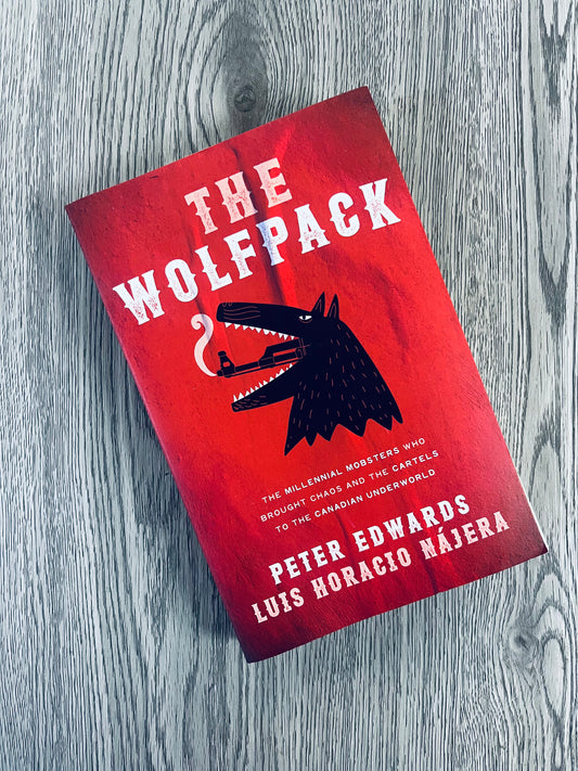 The Wolfpack: The Millennial Mobsters Who Brought Chaos and the Cartels to the Canadian Underworld by Peter Edwards