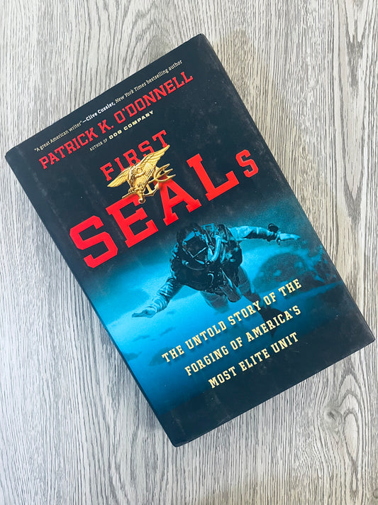 First SEALs: The Untold Story of the Forging of America's Most Elite Unit by Patrick K. O'Donnell - Hardcover