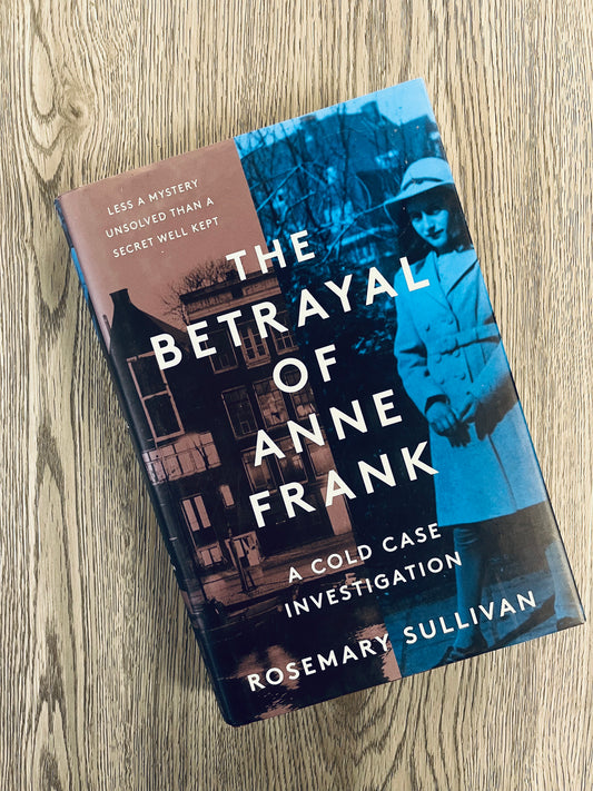 The Betrayal of Anne Frank: A Cold Case Investigation by Rosemary Sullivan - Hardcover