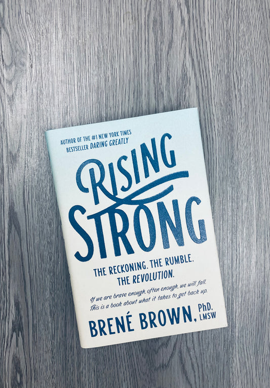 Rising Strong: The Reckoning. The Rumble. The Revolution by Brene Brown