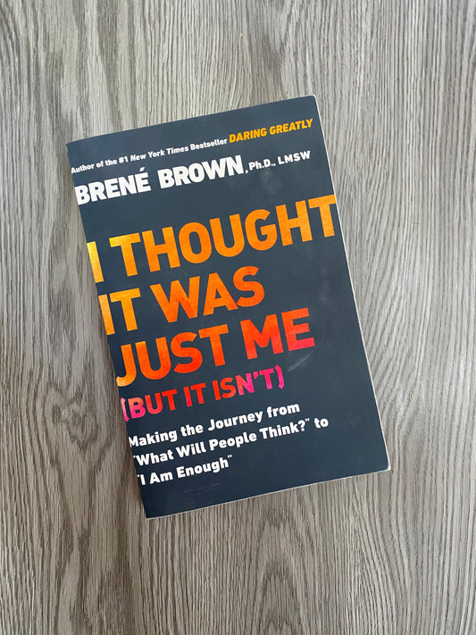 I Thought it was Just me (But it Wasn't) by Brene Brown