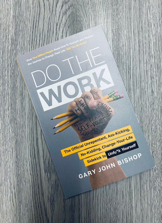 Do The Work:The Official Unrepentant, Ass-Kicking, No-Kidding, Change-Your-Life Sidekick to Unfu*k Yourself by Gary John Bishop