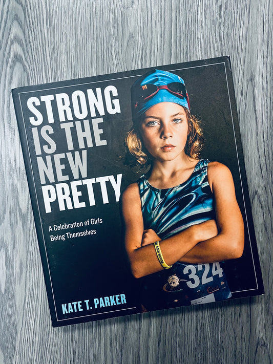 Strong is the New Pretty: A Celebration of Girls Being Themselves by Kate T. Parker - Hardcover